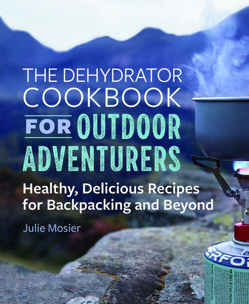 Book cover of The Dehydrator Cookbook for Outdoor Adventurers: Healthy, Delicious Recipes for Backpacking and Beyond