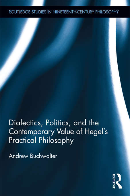 Book cover of Dialectics, Politics, and the Contemporary Value of Hegel's Practical Philosophy (Routledge Studies in Nineteenth-Century Philosophy)