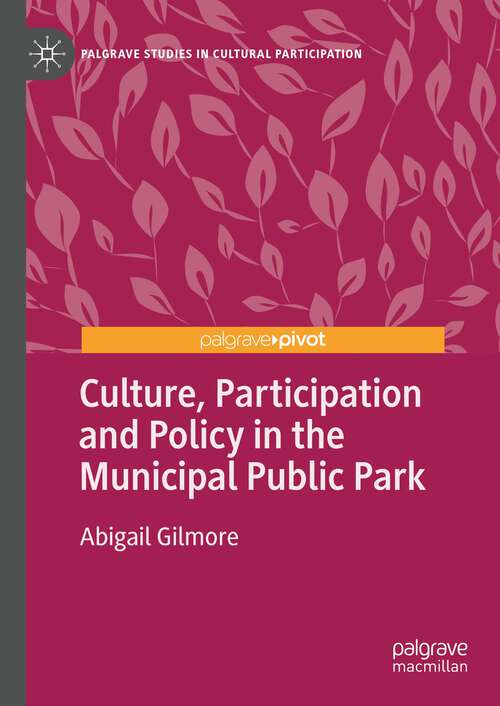 Book cover of Culture, Participation and Policy in the Municipal Public Park (1st ed. 2023) (Palgrave Studies in Cultural Participation)
