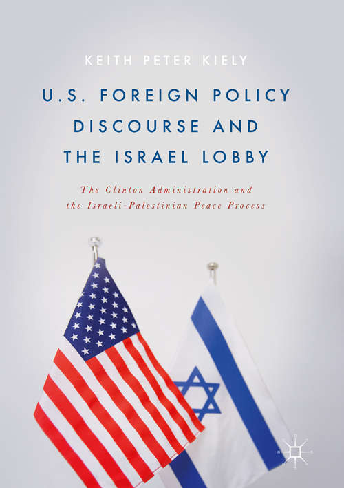 Book cover of U.S. Foreign Policy Discourse and the Israel Lobby: The Clinton Administration and the Israeli-Palestinian Peace Process (1st ed. 2017)