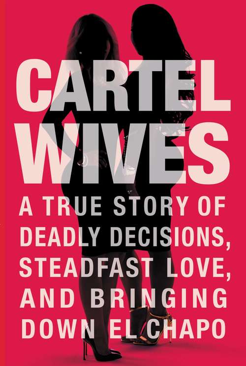 Book cover of Cartel Wives: A True Story of Deadly Decisions, Steadfast Love, and Bringing Down El Chapo