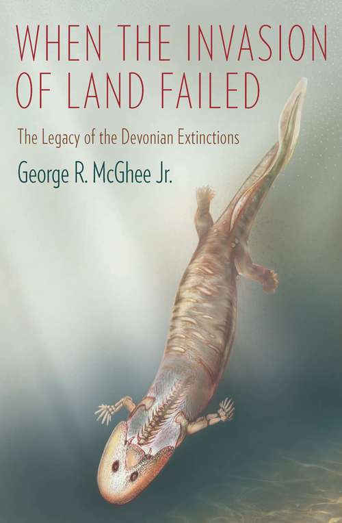 Book cover of When the Invasion of Land Failed: The Legacy of the Devonian Extinctions (The Critical Moments and Perspectives in Earth History and Paleobiology)