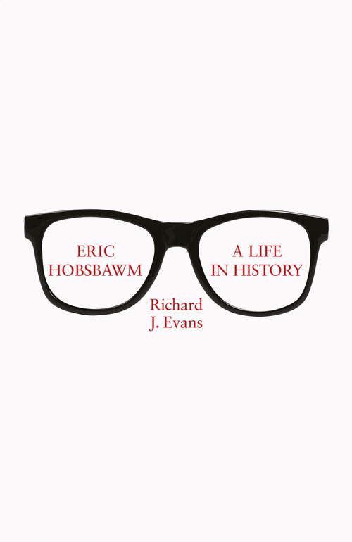 Book cover of Eric Hobsbawm: A Life in History