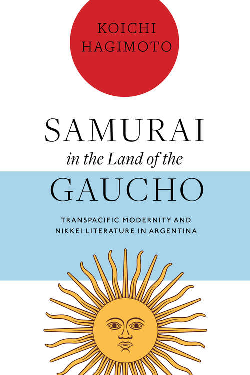 Book cover of Samurai in the Land of the Gaucho: Transpacific Modernity and Nikkei Literature in Argentina