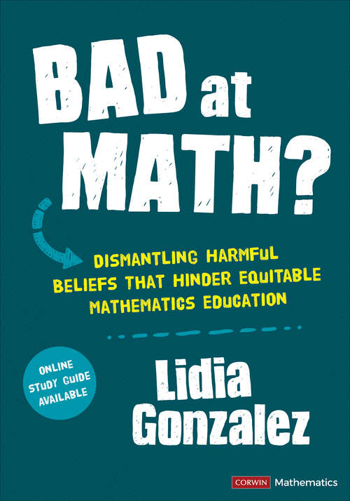 Book cover of Bad at Math?: Dismantling Harmful Beliefs That Hinder Equitable Mathematics Education (Corwin Mathematics Series)