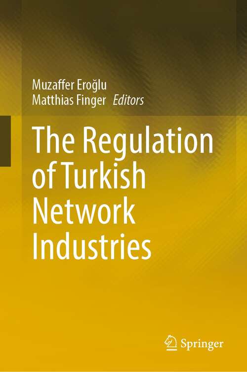 Book cover of The Regulation of Turkish Network Industries (1st ed. 2021)