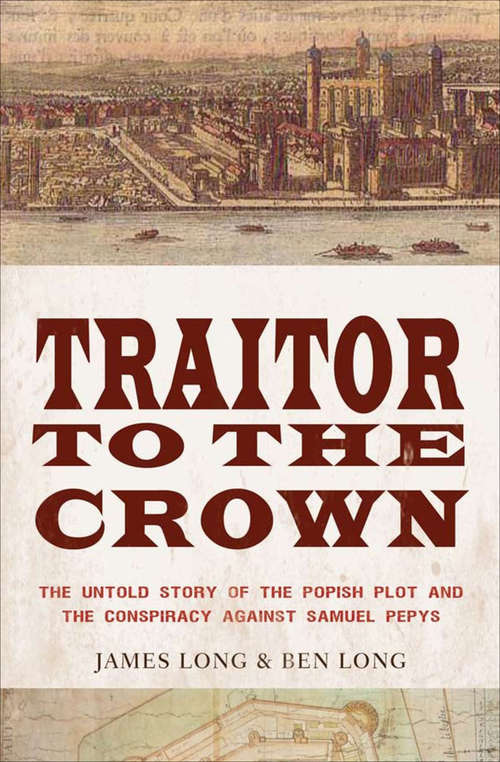 Book cover of Traitor to the Crown: The Untold Story of the Popish Plot and the Consipiracy Against Samuel Pepys