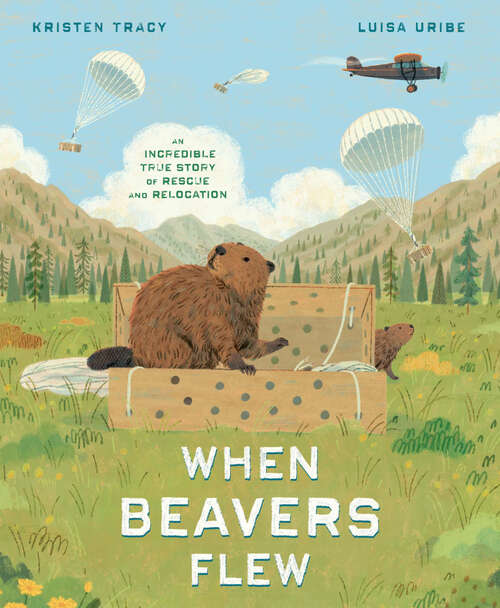 Book cover of When Beavers Flew: An Incredible True Story of Rescue and Relocation