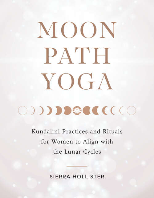 Book cover of Moon Path Yoga: Kundalini Practices and Rituals for Women to Align with the Lunar Cycles