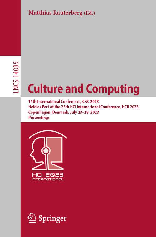 Book cover of Culture and Computing: 11th International Conference, C&C 2023, Held as Part of the 25th HCI International Conference, HCII 2023, Copenhagen, Denmark, July 23–28, 2023, Proceedings (1st ed. 2023) (Lecture Notes in Computer Science #14035)