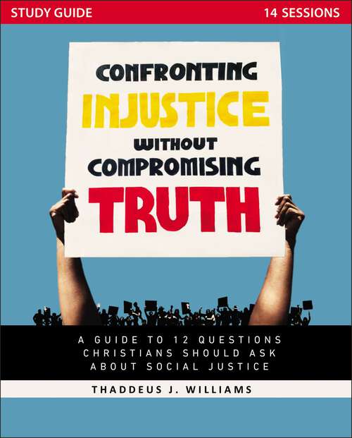 Book cover of Confronting Injustice without Compromising Truth Study Guide: A Guide to 12 Questions Christians Should Ask About Social Justice