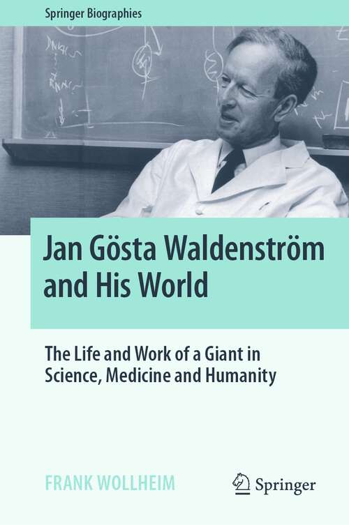 Book cover of Jan Gösta Waldenström and His World: The Life and Work of a Giant in Science, Medicine and Humanity (1st ed. 2023) (Springer Biographies)