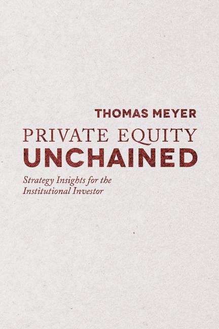 Book cover of Private Equity Unchained: Strategy Insights For The Institutional Investor