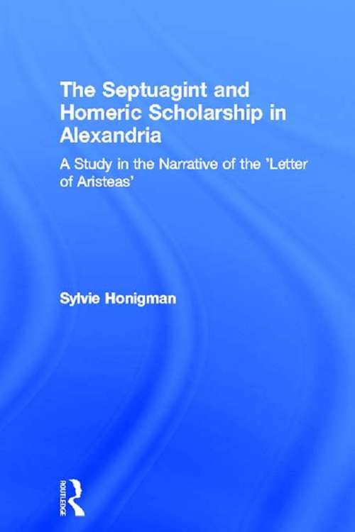 Book cover of The Septuagint and Homeric Scholarship in Alexandria: A Study in the Narrative of the 'Letter of Aristeas'