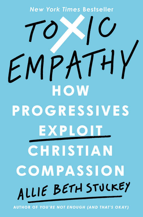 Book cover of Toxic Empathy: How Progressives Exploit Christian Compassion