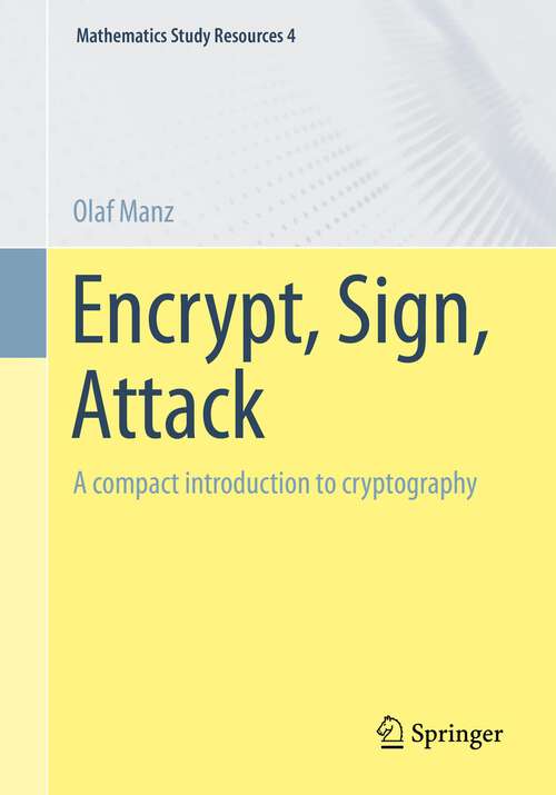 Book cover of Encrypt, Sign, Attack: A compact introduction to cryptography (1st ed. 2022) (Mathematics Study Resources #4)