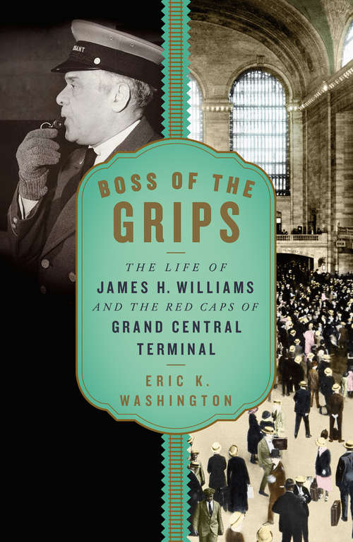 Book cover of Boss of the Grips: The Life Of James H. Williams And The Red Caps Of Grand Central Terminal