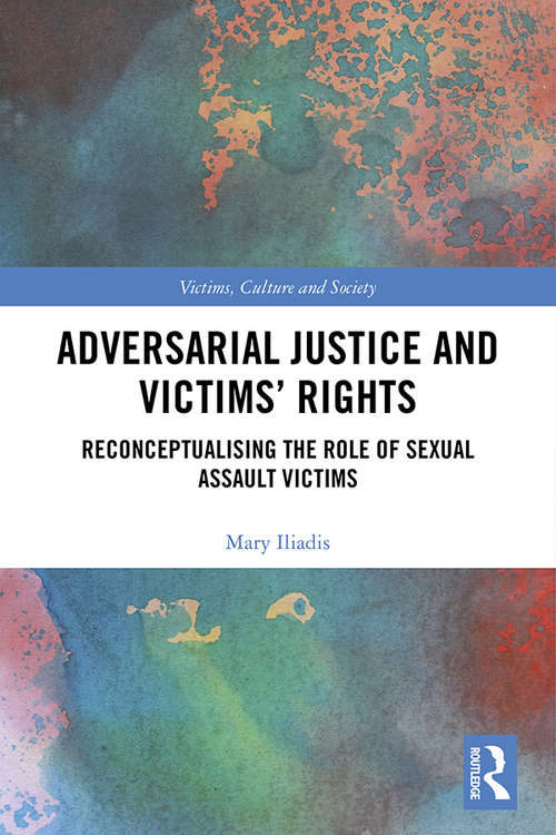 Book cover of Adversarial Justice and Victims' Rights: Reconceptualising the Role of Sexual Assault Victims (Victims, Culture and Society)