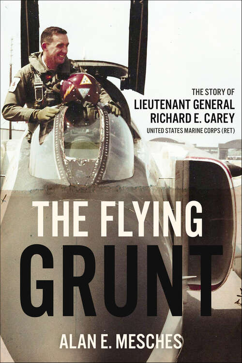 Book cover of The Flying Grunt: The Story of Lieutenant General Richard E. Carey, United States Marine Corps (Ret)