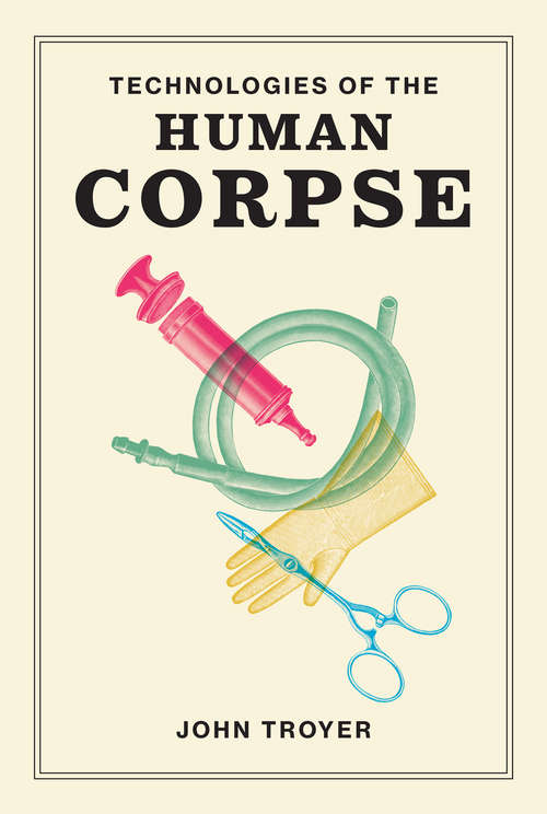 Book cover of Technologies of the Human Corpse (The\mit Press Ser.)