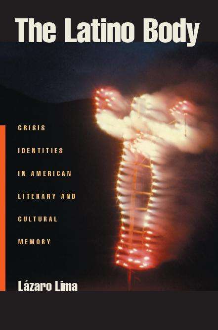 Book cover of The Latino Body: Crisis Identities in American Literary and Cultural Memory (Sexual Cultures #15)