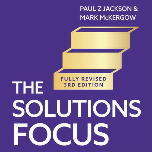 Book cover of The Solutions Focus, 3rd edition: Transforming change for coaches, leaders and consultants
