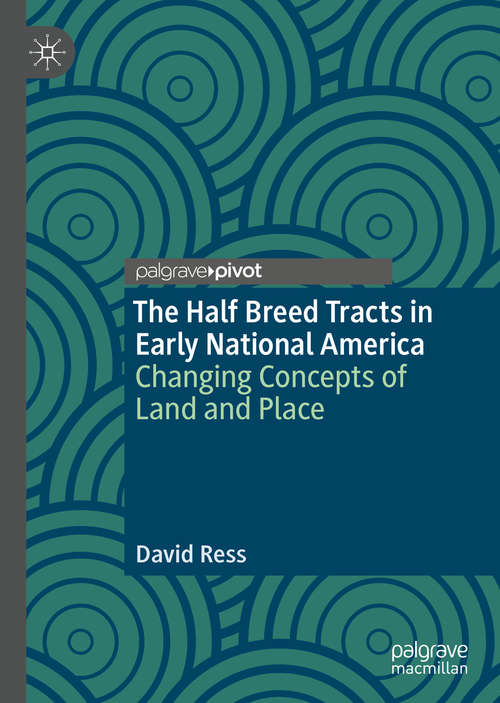 Book cover of The Half Breed Tracts in Early National America: Changing Concepts of Land and Place (1st ed. 2019)