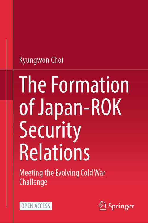 Book cover of The Formation of Japan-ROK Security Relations: Meeting the Evolving Cold War Challenge