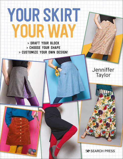 Book cover of Your Skirt, Your Way: Draft Your Block, Choose Your Shape, Customize Your Own Design!