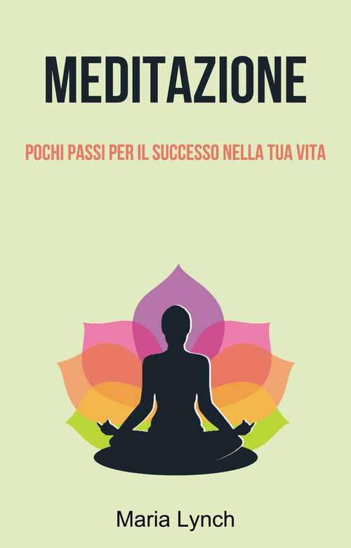 Book cover of Meditazione: Pochi Passi Per Il Successo Nella Tua Vita