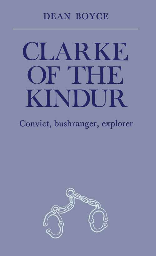 Book cover of Clarke of the Kindur: Convict, bushranger, explorer