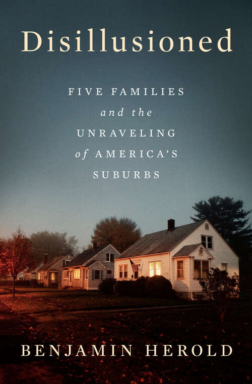 Book cover of Disillusioned: Five Families and the Unraveling of America's Suburbs