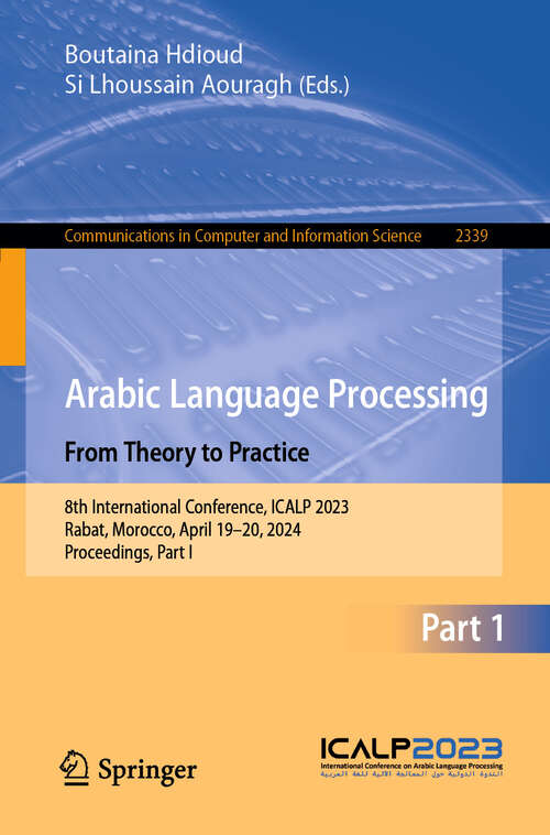 Book cover of Arabic Language Processing: 8th International Conference, ICALP 2023, Rabat, Morocco, April 19–20, 2024, Proceedings, Part I (Communications in Computer and Information Science #2339)