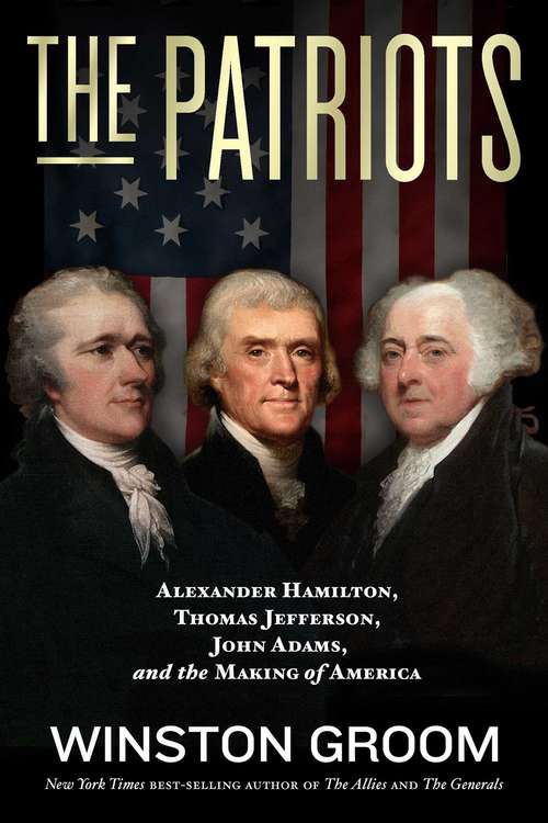 Book cover of The Patriots: Alexander Hamilton, Thomas Jefferson, John Adams, and the Making of America