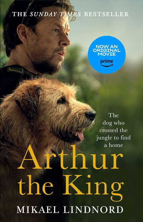 Book cover of Arthur: The dog who crossed the jungle to find a home *SOON TO BE A MAJOR MOVIE 'ARTHUR THE KING' STARRING MARK WAHLBERG*