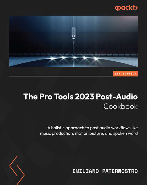 Book cover of The Pro Tools 2023 Post-Audio Cookbook: A holistic approach to post audio workflows like music production, motion picture, and spoken word