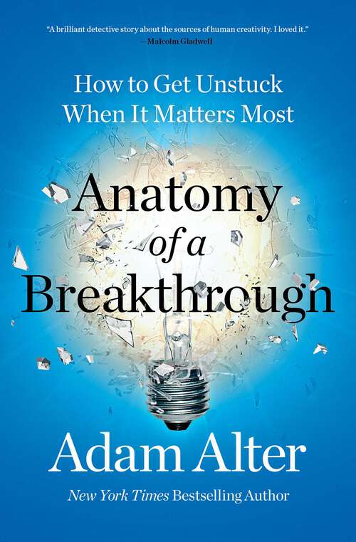 Book cover of Anatomy of a Breakthrough: How to Get Unstuck When It Matters Most