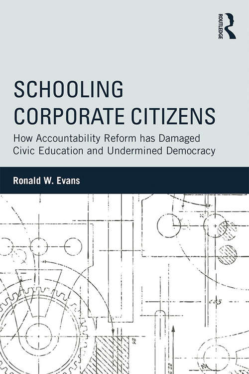 Book cover of Schooling Corporate Citizens: How Accountability Reform has Damaged Civic Education and Undermined Democracy