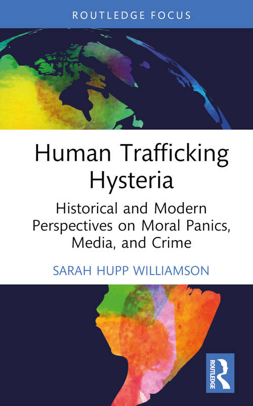 Book cover of Human Trafficking Hysteria: Historical and Modern Perspectives on Moral Panics, Media, and Crime (1) (Routledge Studies in Crime, Culture and Media)