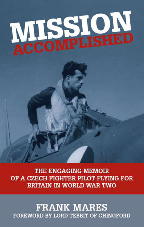 Book cover of Mission Accomplished: The Engaging Memoir of a Czech Fighter Pilot Flying for Britain in World War Two