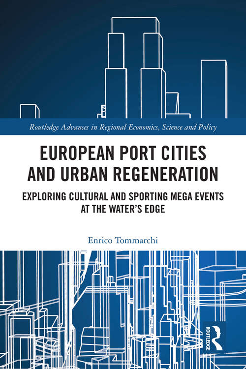 Book cover of European Port Cities and Urban Regeneration: Exploring Cultural and Sporting Mega Events at the Water's Edge (Routledge Advances in Regional Economics, Science and Policy)