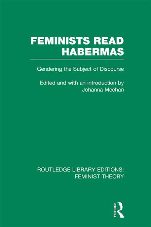 Book cover of Feminists Read Habermas: Gendering the Subject of Discourse (Routledge Library Editions: Feminist Theory)