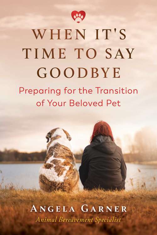 Book cover of When It’s Time to Say Goodbye: Preparing for the Transition of Your Beloved Pet