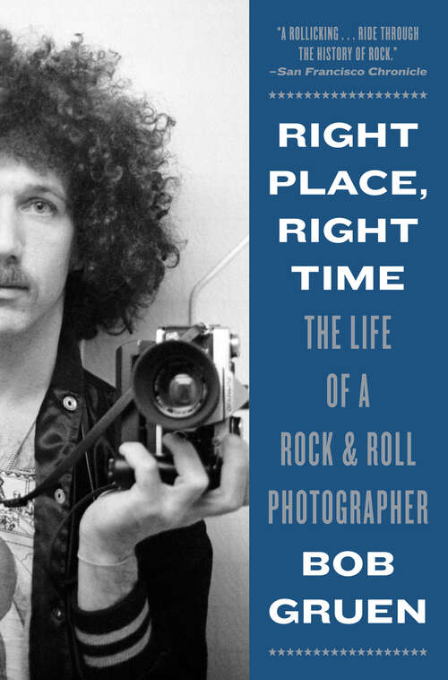 Book cover of Right Place, Right Time: The Life of a Rock & Roll Photographer