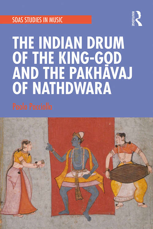 Book cover of The Indian Drum of the King-God and the Pakhāvaj of Nathdwara (SOAS Studies in Music)