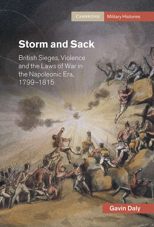 Book cover of Storm and Sack: British Sieges, Violence and the Laws of War in the Napoleonic Era, 1799–1815 (Cambridge Military Histories)