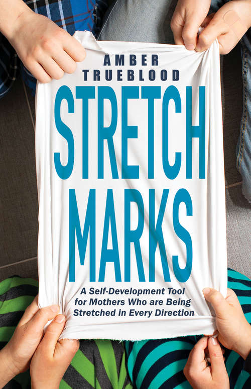 Book cover of Stretch Marks: A Self-Development Tool for Mothers Who are Being Stretched in Every Direction