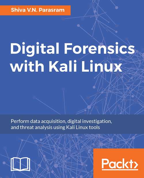 Book cover of Digital Forensics with Kali Linux: Perform data acquisition, digital investigation, and threat analysis using Kali Linux tools