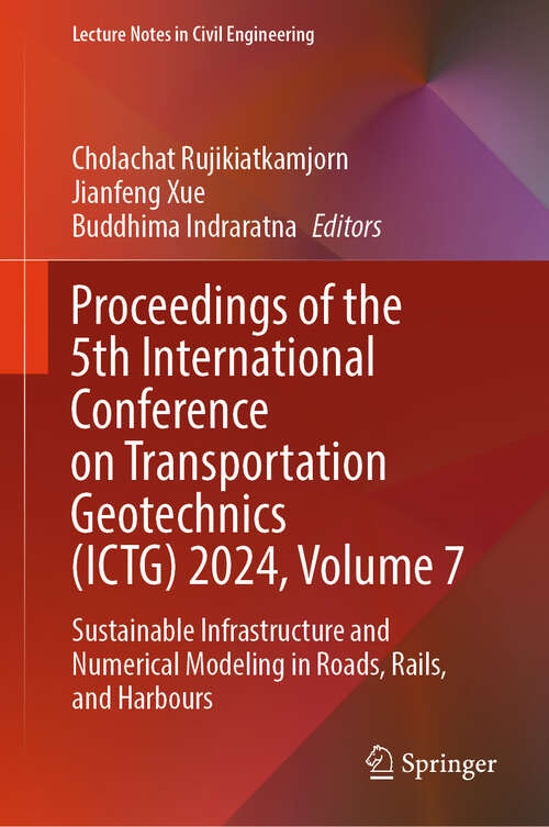 Book cover of Proceedings of the 5th International Conference on Transportation Geotechnics: Sustainable Infrastructure and Numerical Modeling in Roads, Rails, and Harbours (Lecture Notes in Civil Engineering #408)