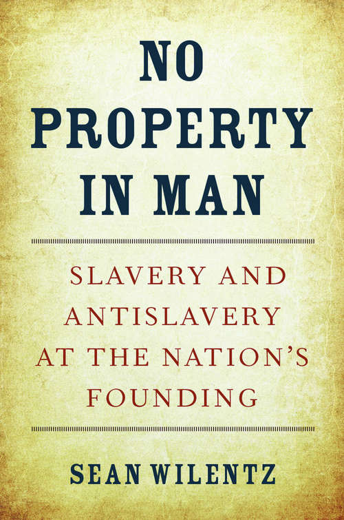 Book cover of No Property in Man: Slavery and Antislavery at the Nation's Founding (The Nathan I. Huggins lectures #18)